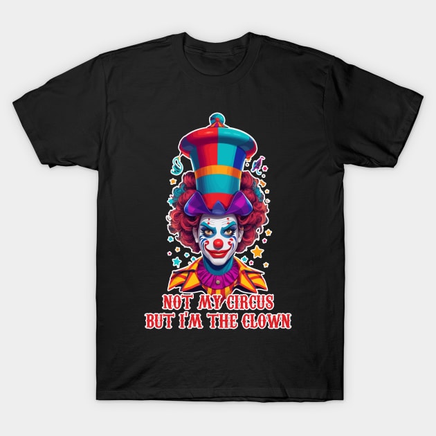not my circus  but im the clown T-Shirt by ahmadist